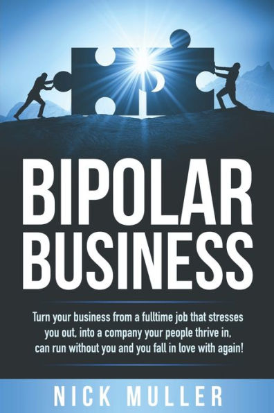 BIPOLAR BUSINESS: Turn your business from a fulltime job that stresses you out, into a company your people thrive in, can run without you and you fall ... with again! (The Market Leadership Series)