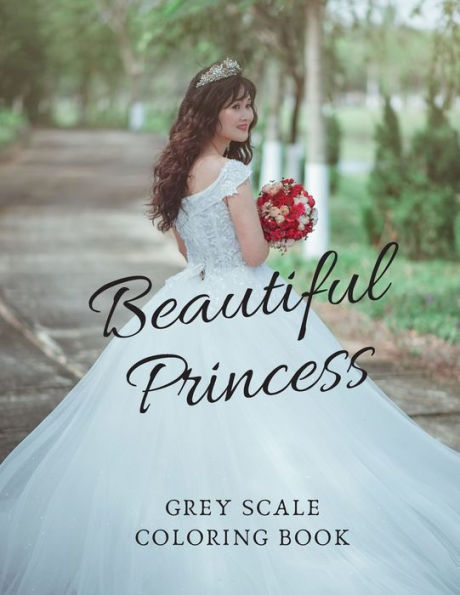 Beautiful Princess Grey Scale Coloring Book : 8.5X11 Inch Grey Scale Stress Relieving Designs for Adults Relaxation Adorable Princess Pictures For Children Men Women