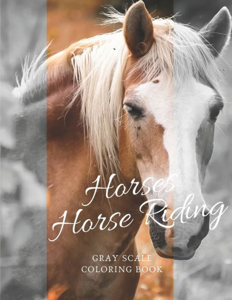 Horses & Horse Riding Gray Scale Coloring Book : 8. 5X11 Inch Grey Scale Horses & Horse Riding Stress Relieving Designs for Adults & Senior Relaxation