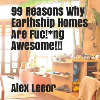 99 Reasons Why Earthships Are Fuc!*ing Awesome!!! - COLOUR EDITION