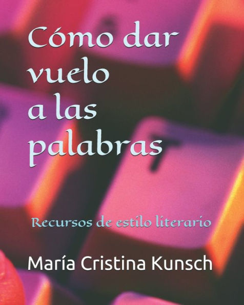 Cómo dar vuelo a las palabras: Recursos de estilo literario (Spanish Edition)