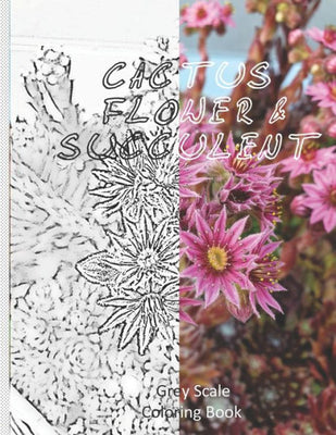 Cactus Flower & Succulent Grry Scale Coloring Book : 8.5X11 Inch Grayscale Colouring Book With Awesome Cactus Flowers and Succulent Art Pictures For Adults & Children Stress Relieving Designs For Relaxation Comfort Focus