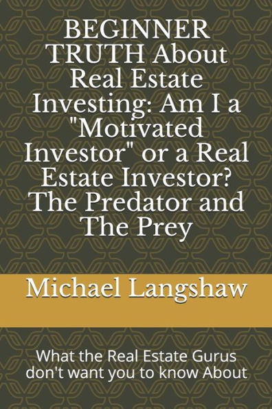 BEGINNER TRUTH About Real Estate Investing: Am I a "Motivated Investor" or a Real Estate Investor? The Predator and The Prey: What the Real Estate Gurus don't want you to know About
