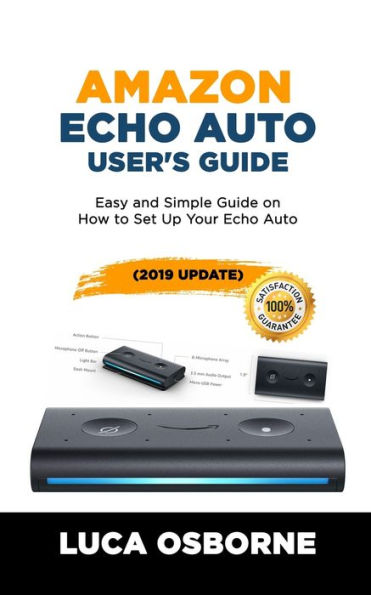 AMAZON ECHO AUTO USER’S GUIDE: Easy and Simple Guide on How to Set Up Your Echo Auto(2019 Update)