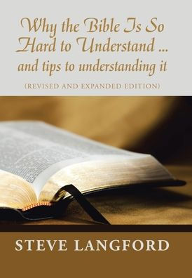 Why The Bible Is So Hard To Understand ... And Tips To Understanding It: (Revised And Expanded Edition)
