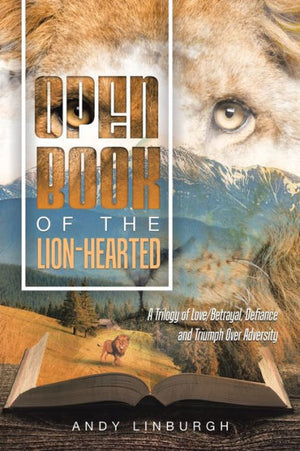 Open Book Of The Lion-Hearted: A Trilogy Of Love/Betrayal, Defiance And Triumph Over Adversity