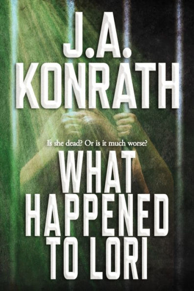 What Happened To Lori - The Complete Epic (The Konrath Dark Thriller Collective)