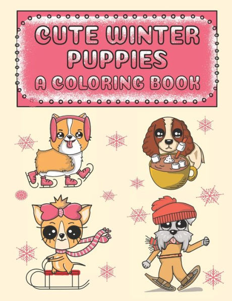 Cute Winter Puppies A Coloring Book: Adorable Puppy Illustrations With A Cold Weather Theme