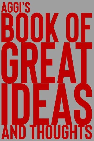 Aggi's Book of Great Ideas and Thoughts: 150 Page Dotted Grid and individually numbered page Notebook with Colour Softcover design. Book format: 6 x 9 in