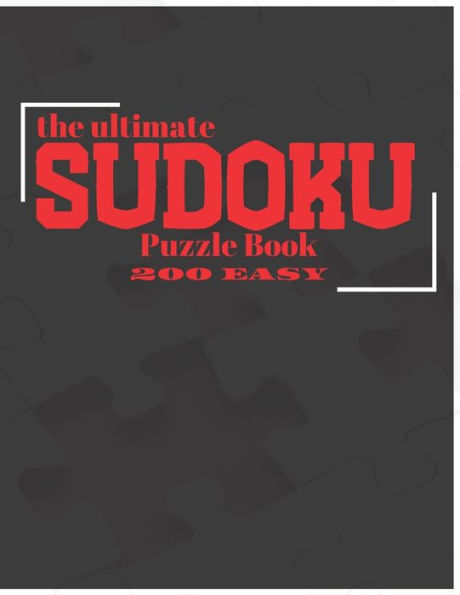 The Ultimate Sudoku Puzzle Book: 200 Easy - 8.5 X 11 Inches - 250 Pages - Large Print