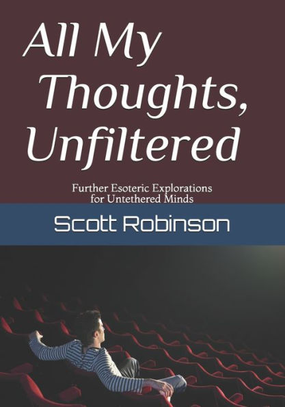 All My Thoughts, Unfiltered: Further Esoteric Explorations for Untethered Minds (This Is What I'm Saying)