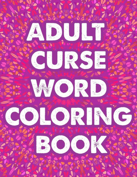 Adult Curse Word Coloring Book: An Adult Coloring Book of 30 Hilarious, Rude and Funny Swearing and Sweary Designs (Swear Word Coloring Books) Vol.1