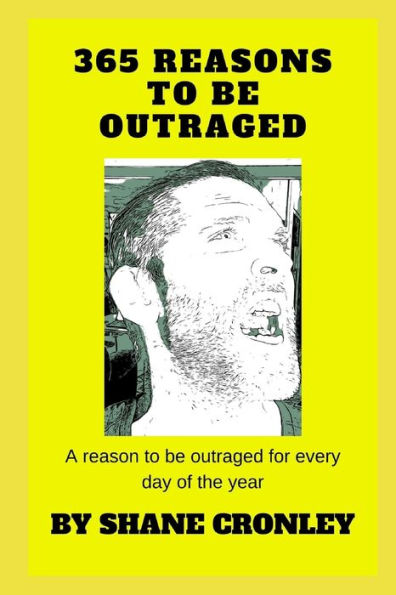 365 Reasons to be outraged: A reason to be outrage for every day of the year
