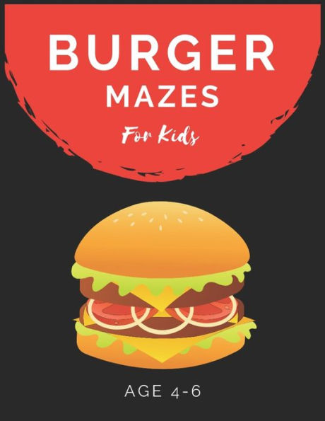 Burger Mazes For Kids Age 4-6: Maze Activity Book for Kids Age 4-6 Great for Developing Problem Solving Skills, Spatial Awareness, and Critical Thinking Skills