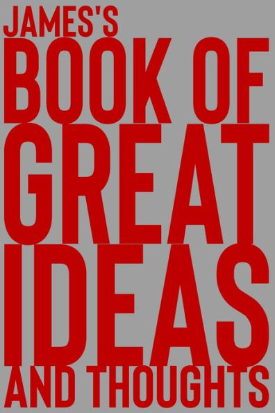 James's Book of Great Ideas and Thoughts : 150 Page Dotted Grid and Individually Numbered Page Notebook with Colour Softcover Design. Book Format: 6 X 9 in