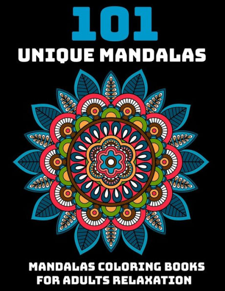 101 Unique Mandalas : Mandalas Coloring Books For Adults Relaxation: Stress Relieving Mandala Designs