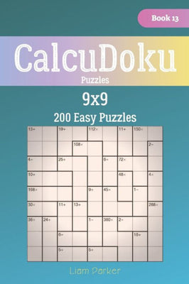 CalcuDoku Puzzles - 200 Easy Puzzles 9x9 Book 13