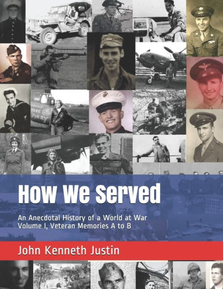 How We Served: An Anecdotal History Of A World At War, Volume I, Veteran Memories A To B