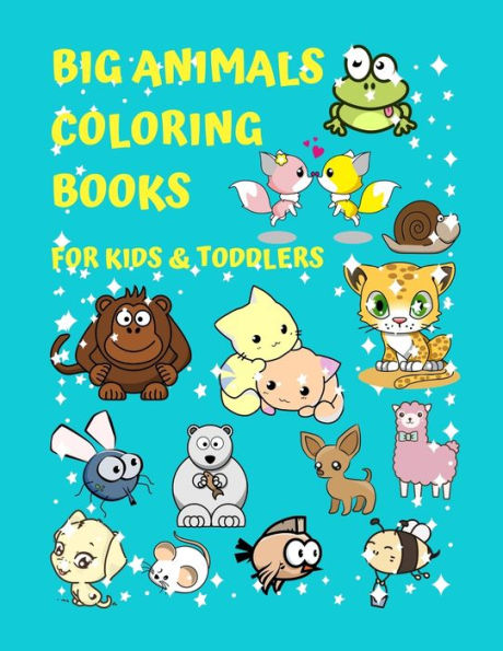 Big Animals Coloring Books For Kids & Toddlers: A Fun Creative Activity Books For Kids And Toddlers Early Brain Development Ages 2-4, 3-5, 4-8, Boys ... your sons and daughters - 8.5"x11" 100 pages