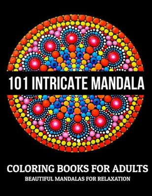 101 Intricate Mandala Coloring Books For Adults : Beautiful Mandalas For Relaxation: Stress Relieving Mandala Designs