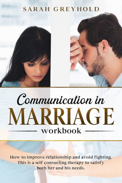 Communication in Marriage workbook: How to improve relationship and avoid fighting. This is a self counseling therapy to satisfy both her and his needs