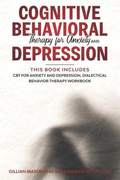 Cognitive Behavioral Therapy for Anxiety and Depression : This Book Includes: CBT for Anxiety and Depression, Dialectical Behavior Therapy Workbook