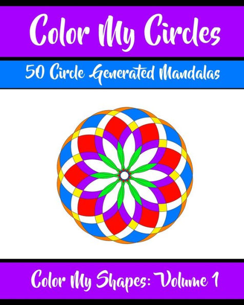 Color My Circles: 50 Beautiful Mandala Circular Designs Coloring Book for Relaxation, Meditation, and Stress Relief (Color My Shapes)