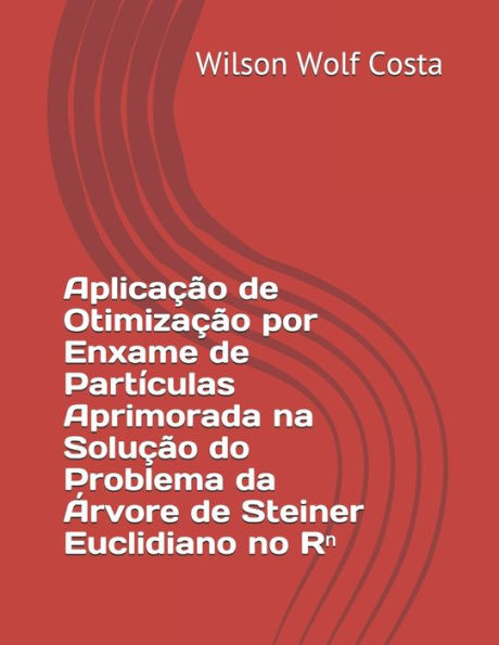 Aplicação de Otimização por Enxame de Partículas Aprimorada na Solução do Problema da Árvore de Steiner Euclidiano no Rn (Edición portuguesa)