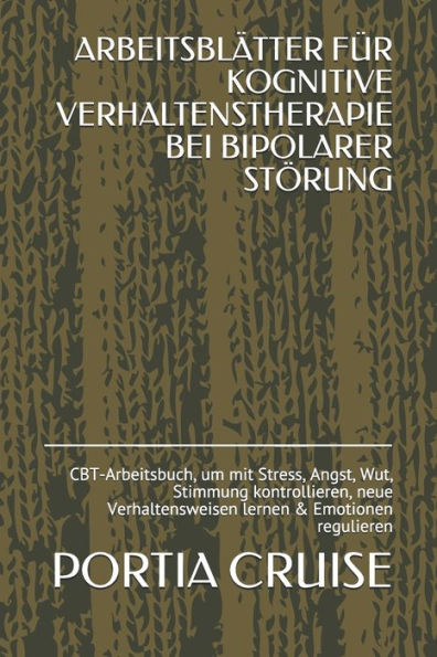 ARBEITSBLÄTTER FÜR KOGNITIVE VERHALTENSTHERAPIE BEI ​​BIPOLARER STÖRUNG: CBT-Arbeitsbuch, um mit Stress, Angst, Wut, Stimmung kontrollieren, neue ... &amp; Emotionen regulieren (Edición alemana)