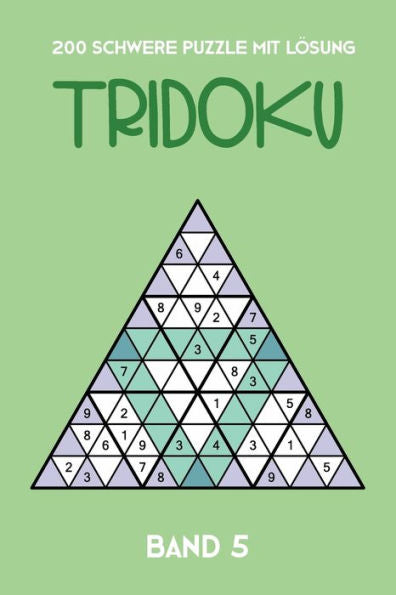 200 Schwere Rätsel Mit Lösung Tridoku Band 5: Interessante Dreieck Sudoku Variante, 2 Rätsel Pro Seite (German Edition)