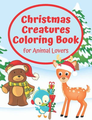 Christmas Creatures Coloring Book for Animal Lovers: Fun Christmas Coloring Book (Christmas Coloring for Animal Lovers)