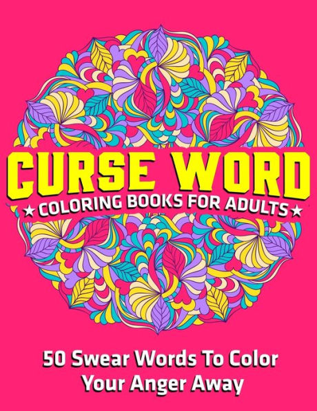 Curse Word Coloring Books for Adults : 50 Swear Words To Color Your Anger Away: (Vol.1)