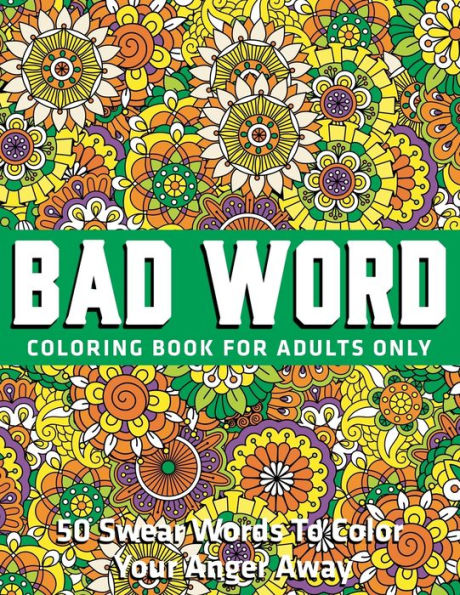 Bad Word Coloring Cook for Adults Only : 50 Swear Words To Color Your Anger Away: (Vol.1)