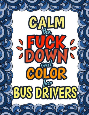 Calm The Fuck Down & Color For Bus Drivers : Gift For Bus Drivers - School Bus Operators - Tour Bus Operators - Birthday Presents For Bus Drivers