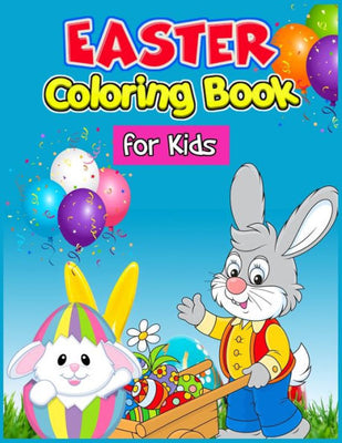 Easter Coloring Book for Kids : Of Easter Egg Coloring, Cute Animals, Easter Scene & Funny Bunny Coloring! Easter Bunny Coloring Activity Book for Boys, Girls, Teens & Adults!