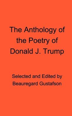 The Anthology Of The Poetry Of Donald J. Trump