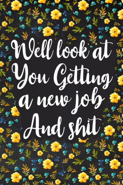 Well Look At You Getting A New Job And Shit: Lined Notebook, Boss Goodbye Gift, Coworker Friend Gift