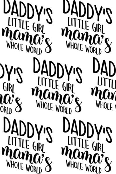 Daddy's Little Girl, Mama's Whole World Composition Notebook - Small Ruled Notebook - 6x9 Lined Notebook (Softcover Journal / Notebook / Diary)