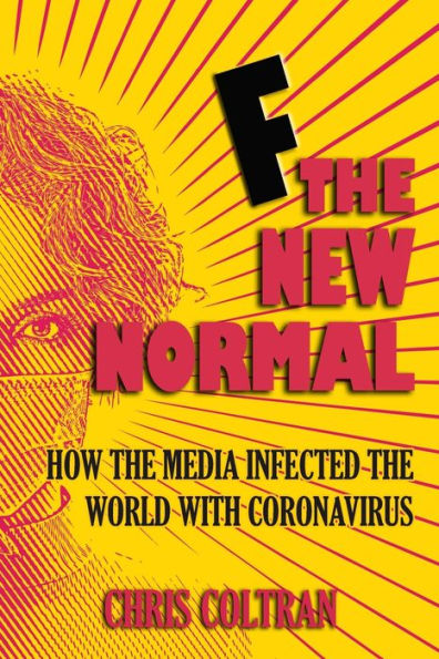 F The New Normal: How The Media Infected The World With Coronavirus