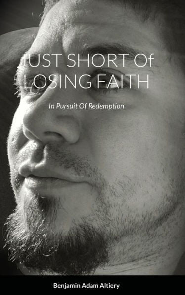 Just Short Of Losing Faith: In Pursuit Of Redemption