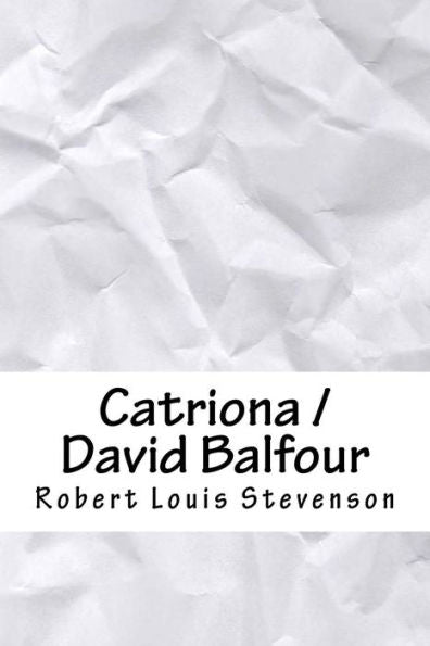 Catriona : A Sequel to "Kidnapped", Being Memoirs of the Further Adventures of David Balfour at Home and Abroad ..