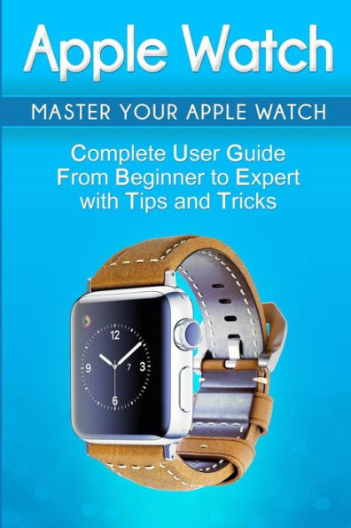 Apple Watch: 2018 User Guide to Your Apple Watch: Tips and Tricks Included (2018 guide, ios, apps, iPhone, updates)