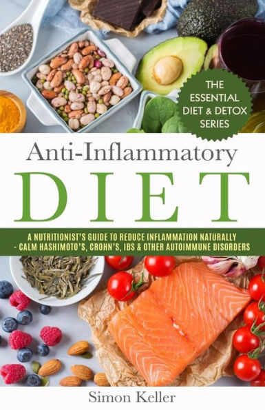 Anti-Inflammatory Diet: A Nutritionist’s Guide to Reduce Inflammation Naturally - Calm Hashimoto’s, Crohn’s, IBS & Other Autoimmune Disorders
