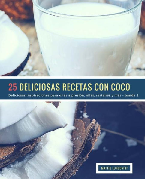 25 Deliciosas Recetas Con Coco - banda 2: Deliciosas inspiraciones para ollas a presión, ollas, sartenes y más (Spanish Edition)