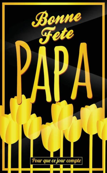 Bonne Fete Papa: Jaune (fleurs) - Carte (fete des peres) mini livre d'or "Pour que ce jour compte" (12,7x20cm) (French Edition)
