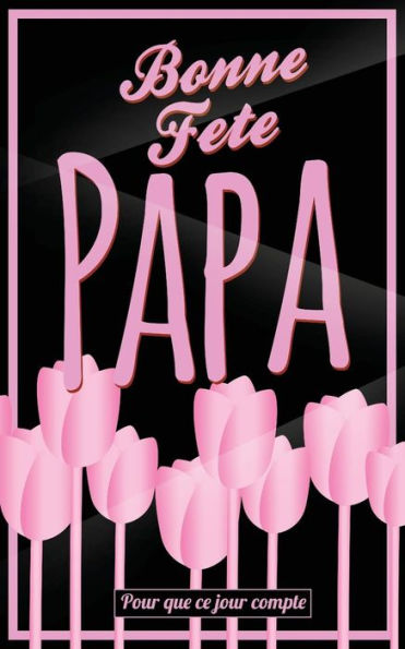 Bonne Fete Papa: Rose (fleurs) - Carte (fete des peres) mini livre d'or "Pour que ce jour compte" (12,7x20cm) (French Edition)