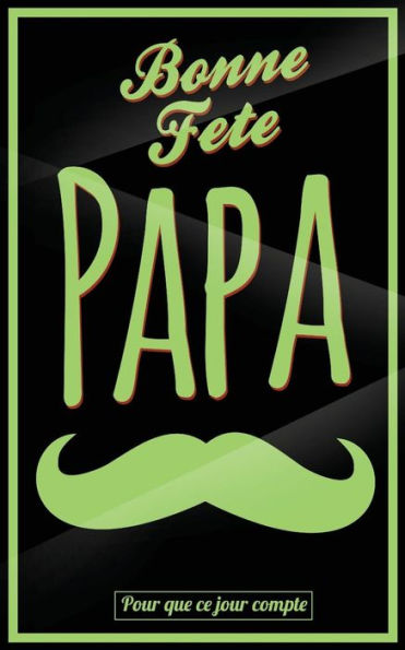 Bonne Fete Papa: Vert (moustache) - Carte (fete des peres) mini livre d'or "Pour que ce jour compte" (12,7x20cm) (French Edition)