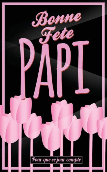 Bonne Fete Papi: Rose (fleurs) - Carte (fete des grands-peres) mini livre d'or "Pour que ce jour compte" (12,7x20cm) (French Edition)