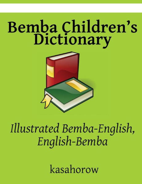 Bemba Children’s Dictionary: Illustrated Bemba-English, English-Bemba (Bemba Kasahorow)