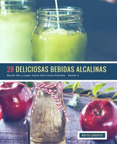 28 Deliciosas Bebidas Alcalinas - banda 2: Desde tés y jugos hasta deliciosos batidos (Spanish Edition)